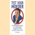 Test voor moeder. De doorslaggevende test die onomstotelijk aangeeft of je wel een goede moeder bent! door Annie Pigeon