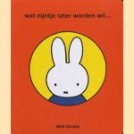 Wat Nijntje later worden wil. . . door Dick Bruna