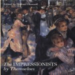 The impressionists by themselves. A selection of their paintings, drawings and sketches with extracts from their writings door Michael Howard