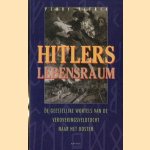 Hitlers Lebensraum. De geestelijke wortels van de veroveringsveldtocht naar het oosten door Perry Pierik