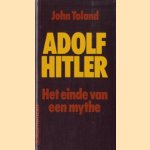 Adolf Hitler. Het einde van een muthe door John Toland