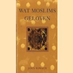 Wat moslims geloven door John Bowker