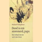 Dood is een stommerd, papa. Het verhaal van een veel te kort leven door Michael Schophaus