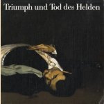 Triumph und tod de shelden. Europäische historiemmalerei von Ruben bis Manet door Ekkehard Mai e.a.