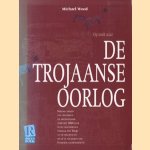 Op zoek naar de Trojaanse oorlog. Nieuwe ideeën van geleerden en archeologen over het 3000 jaar oude fascinerende verhaal van Troje en de speurtocht naar de waarheid van Homeros Heldengedicht door Michael Wood