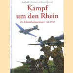 Kampf um den Rhein. Die Rhein überquerungen von 1945 door Ken Ford