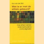 Wat is er met de ethiek gebeurd?. Over ethisch denken onder laatmoderne omstandigheden door Koo van der Wal