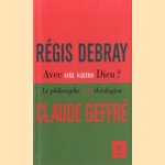 Avec ou sans Dieu? Le philosophe et le théologien door Régis Debray e.a.