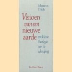 Visioen van een nieuwe aarde. Een kleine theologie van de schepping door Johannes Thiele