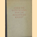 Over de uitvinding van de boekdrukkunst, waarvan de herdenking na vijfhonderd jaren in 1940 plaats vindt volgen hier uit Douglas C. McMurtrie's The Book te New York in 1937 verschenen wegens de daarin gegeven objectieve beoordeling van de bekende feiten door Douglas C. McMurtrie e.a.