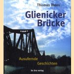 Glienicker brucke. Ausuferne geschichten door Thomas Blees