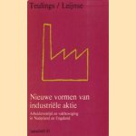 Nieuwe vormen van industriele aktie. Arbeidersstrijd en vakbeweging in Nederland en Engeland door Teulings / Leijnse