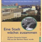 Eine stadt wachst zusammen. 10 jahre Deutsche einheit: Was aus der Berliner mauere wurde door Gabriele Camphausen e.a.