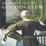 De glorie van de Gouden Eeuw. Schilderijen, beeldhouwkunst en kunstnijverheid. Nederlandse kunst uit de 17de eeuw. Schilderijen, beeldhouwkunst en kunstnijverheid door Judikje Kiers e.a.