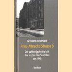 Prinz-Albrecht-Strasse 8 - der authentische Bericht des letzten Überlebenden von 1945. door Bernhard Horstmann