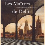 Les Maîtres de Delft. Contemporains de Vermeer door Michiel C.C. Kersten e.a.