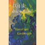 Dat ik hier was door Marcel van Kersbergen