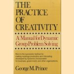 The Practice of Creativity: A Manual for Dynamic Group Problem-Solving door George M. Prince