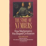 The Story of Numbers. How Mathematics Has Shaped Civilization door John McLeish