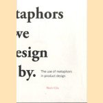 Matephors we design by: The use of metaphors in product design door Nazli Cila