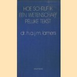 Hoe schrijf ik een wetenschappelijke tekst ?. Een handleiding om scripties, verslagen, dissertaties, rapporten en beleidsnota's te schrijven door H.A.J.M. Lamers