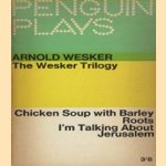 The Wesker Trilogy: Chicken Soup with Barley; Roots; I'm Talking about Jerusalem door Arnold Wesker