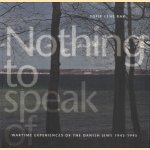 Nothing to Speak of: Wartime Experiences of the Danish Jews 1943-1945 door Sofie Lene Bak