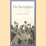 De Bevrijders. Van Bergen Belsen tot Mauthausen de bevrijding van de concentratiekampen door Michael Hirsh