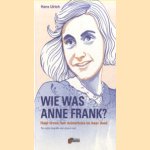 Wie was Anne Frank? Haar leven, het Achterhuis en haar dood. Een beknopte biografie voor jong en oud door Hans Ulrich