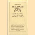 Theologen onder Hitler. Gerhard Kittel; Paul Althaus; Emanuel Hirsch door Robert P. Ericksen