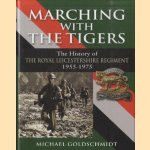 Marching with the Tigers. The History of the Royal Leicestershire Regiment 1955-1975 door Michael Goldschmidt