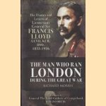 The Man Who Ran London During the Great War.  The Diaries and Letters of Lieutenant General Sir Francis Lloyd, GCVO, KCB, DSO, (1853-1929) door Richard Morris Obe