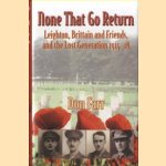 None That Go Return. Leighton, Brittain and Friends, and the Lost Generation 1914-18 door Don Farr