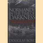 Normandy in the Time of Darkness. Everyday Life and Death in the French Channel Ports 1940-45 door Douglas Boyd