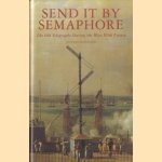 Send It By Semaphore. The Old Telegraphs During The Wars With France door Howard Mallinson