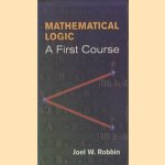 Mathematical Logic. A First Course door Joel W. Robbin