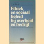 Ethiek en sociaal beleid bij overheid en bedrijf door C.A. Smal