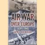 Air War Over Europe 1939-1945 door Chaz Bowyer