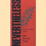 Nevertheless. Varieties of religious pacifism door John Howard Yoder