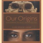 Our Origins. Discovering Physical Anthropology door Clark Spencer Larsen