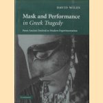 Mask and Performance in Greek Tragedy. From Ancient Festival to Modern Experimentation door David Wiles