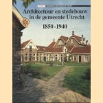 Architectuur en stedebouw in de gemeente Utrecht, 1850-1940 door Bettina van Santen