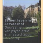 Samen leven in Servaashof. Duurzame integratie van psychiatrie en maatschappij in Venray door Gert Staal