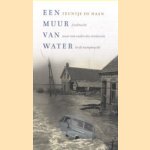 Een muur van water. Zoektocht naar een vader die verdween in de rampnacht 1 februari 1953 door Teuntje de Haan