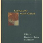 Sehnsucht nach Glück. Wiens Aufbruch in die Moderne: Klimt, Kokoschka, Schiele door Sabine Schulze