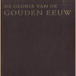 De glorie van de Gouden Eeuw. Schilderijen, beeldhouwkunst en kunstnijverheid. Nederlandse kunst uit de 17de eeuw. Schilderijen, beeldhouwkunst en kunstnijverheid door Judikje Kiers e.a.