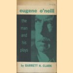 Eugene o'Neill. The man and his plays door Barrett H. Clark