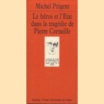 Le heros et l'Etat dans la tragedie de Pierre Corneille door Michel Prigent