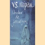 Onder De Gelovigen. Een Reis Door De Islam door V.S. Naipaul