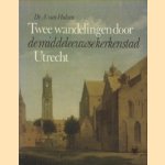 Twee wandelingen door de middeleeuwse kerkenstad Utrecht door Dr. A. van Hulzen